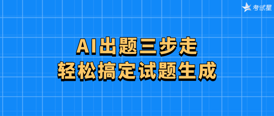 AI 出题三步走：轻松搞定试题生成